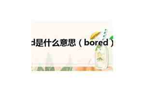 bored什么意思，bebored什么意思