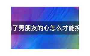 伤了男朋友能挽回么，伤了男朋友的心我该怎么办